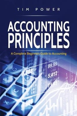 Accounting Principles: A Complete Beginners Guide to Accounting - Tim Power - cover