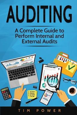 Auditing: A Complete Guide to Perform Internal and External Audits - Tim Power - cover