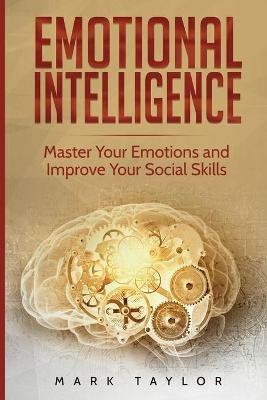 Emotional Intelligence: Master Your Emotions and Improve Your Social Skills - Mark Taylor - cover