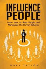 Influence People: Learn How to Read People and Manipulate The Human Behavior