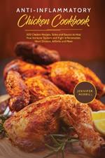 Anti-Inflammatory Chicken Cookbook: 350 Chicken Recipes, Sides and Sauces to Heal Your Immune System and Fight Inflammation, Heart Disease, Arthritis and More