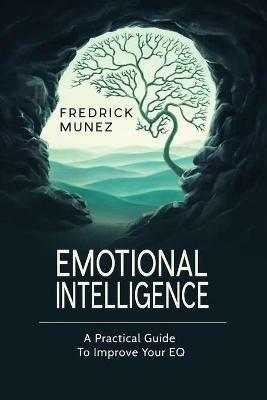Emotional Intelligence: A Practical Guide To Improve Your EQ - Fredrick Munez - cover
