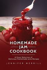 Homemade Jam Cookbook: A Great Selection of Delicious Homemade Jams Recipes