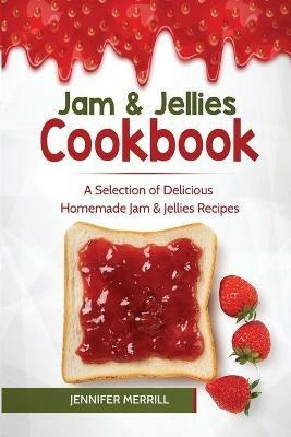 Jam & Jellies Cookbook: A Selection of Delicious Homemade Jam & Jellies Recipes - Jennifer Merrill - cover