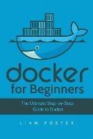 Docker for Beginners: The Ultimate Step-by-Step Guide to Docker - Liam Foster - cover
