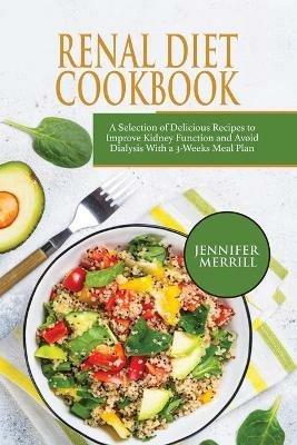 Renal Diet Cookbook: A Selection of Delicious Recipes to Improve Kidney Function and Avoid Dialysis With a 3-Weeks Meal Plan - Jennifer Merrill - cover