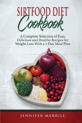 Sirtfood Diet Cookbook: A Complete Selection of Easy, Delicious and Healthy Recipes for Weight Loss With a 7-Day Meal Plan - Jennifer Merrill - cover