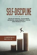 Self-Discipline: Develop Mental Toughness, Increase Your Mindset, Focus and Productivity