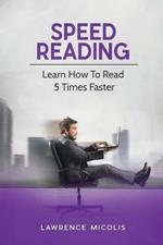 Speed Reading: Learn How To Read 5 Times Faster