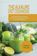 The Alkaline Diet CookBook: A Complete Selection of Recipes for Healing, Detoxing and Losing Weight