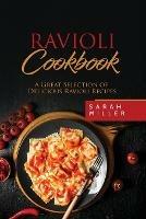 Ravioli Cookbook: A Great Selection of Delicious Ravioli Recipes - Sarah Miller - cover