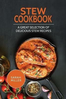 Stew Cookbook: A Great Selection of Delicious Stew Recipes - Sarah Miller - cover