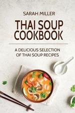 Thai Soup Cookbook: A Delicious Selection of Thai Soup Recipes