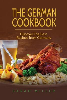 The German Cookbook: Discover The Best Recipes from Germany - Sarah Miller - cover