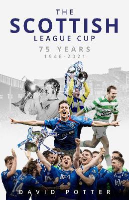 The Scottish League Cup: 75 Years from 1946 to 2021 - David Potter - cover