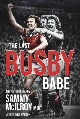 The Last Busby Babe: The Autobiography of Sammy Mcilroy - Sammy McIlroy,Wayne Barton - cover
