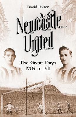 Newcastle United: The Great Days 1904 to 1911 - David Potter - cover