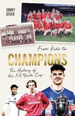 From Kids to Champions: A History of the FA Youth Cup - Jonny Brick - cover