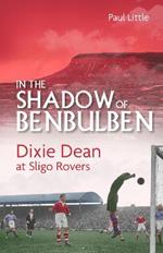 In the Shadow of Benbulben: Dixie Dean at Sligo Rovers