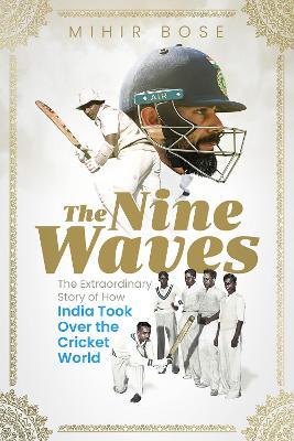 The Nine Waves: The Extraordinary Story of How India Took Over the Cricket World - Mihir Bose - cover