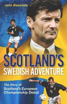 Scotland's Swedish Adventure: The Story of Scotland's European Championship Debut - John Bleasdale - cover