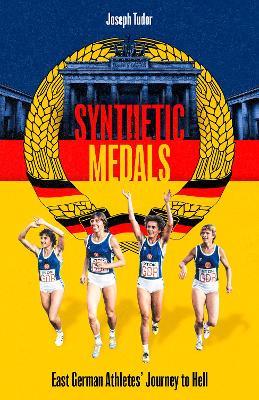 Synthetic Medals: East German Athletes' Journey to Hell - Joseph Tudor - cover
