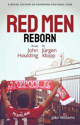 Red Men Reborn!: A Social History of Liverpool Football Club from John Houlding to Jurgen Klopp - John Williams - cover