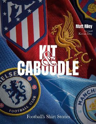 Kit and Caboodle: Football's Shirt Stories - Matt Riley - cover