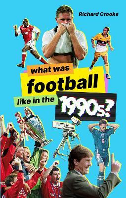 What Was Football Like in the 1990s? - Richard Crooks - cover