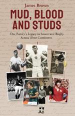 Mud; Blood and Studs: James Brown and His Family's Legacy in Soccer and Rugby Across Three Continents