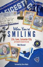 When You're Smiling: Life, Love, Leicester City and Football's Greatest Fairytale