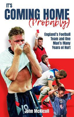 It's Coming Home (Probably): England's Football Team and One Man's Many Years of Hurt - John McNicoll - cover