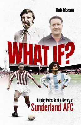 What If?: Turning Points in the History of Sunderland AFC - Rob Mason - cover
