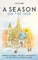 A Season on the Med: Football Where the Sun Always Shines - Alex Wade - cover