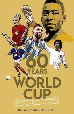 Sixty Years of the World Cup: Reflections on Football’s Greatest Show on Earth - Brian Barwick - cover