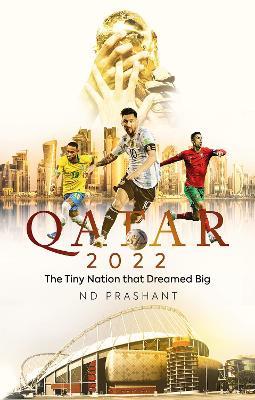Qatar 2022: The Tiny Nation That Dreamed Big - ND Prashant - cover
