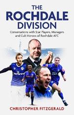 The Rochdale Division: Conversations with Star Players, Managers and Cult Heroes of Rochdale AFC