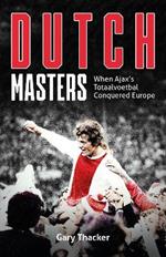 The Dutch Masters: When Ajax's Totaal Voetbal Conquered Europe