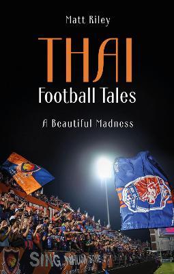 Thai Football Tales: A Beautiful Madness - Matt Riley - cover
