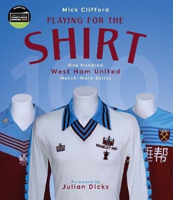 Playing for the Shirt: One Hundred West Ham United Match-Worn Shirts - Michael Clifford - cover