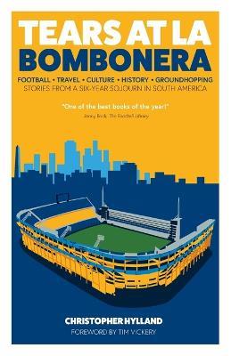 Tears at La Bombonera: Stories from a Six-Year Sojourn in South America - Christopher Hylland - cover