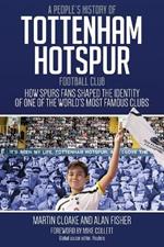 A People's History of Tottenham Hotspur Football Club: How Spurs Fans Shaped the Identity of One of the World's Most Famous Clubs