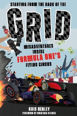Starting from the Back of the Grid: Misadventures Inside Formula One's Flying Circus - Kris Henley,Ian Henley - cover