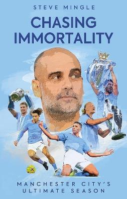 Chasing Immortality: Manchester City's Ultimate Season - Steve Mingle - cover
