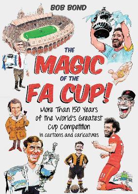 The Magic of the FA Cup!: More Than 150 Years of the World's Greatest Cup Competition - Bob Bond - cover