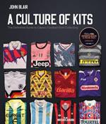 A Culture of Kits: The Definitive Guide to Classic Football Shirt Collecting