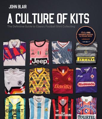 A Culture of Kits: The Definitive Guide to Classic Football Shirt Collecting - John Blair - cover