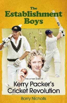 The Establishment Boys: The Other Side of Kerry Packer's Cricket Revolution - Barry Nicholls - cover