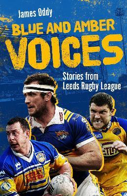 Blue and Amber Voices: Stories from Leeds Rugby League - James Oddy - cover