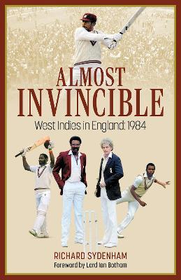 Almost Invincible: The West Indies Cricket Team in England: 1984 - Richard Sydenham - cover